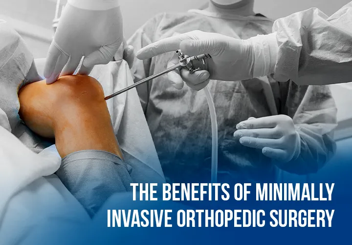 The Benefits of Minimally Invasive Orthopedic Surgery